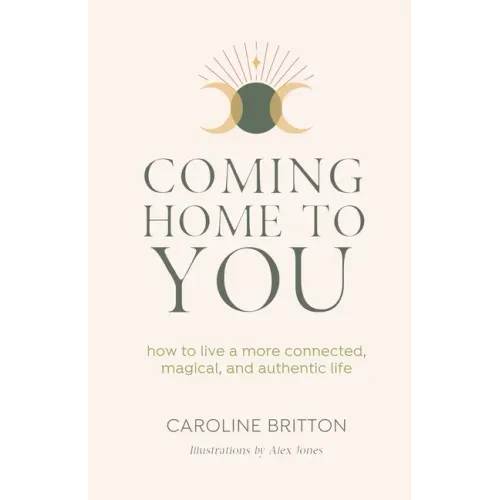 Coming Home to You: How to live a more connected, magical and authentic life
