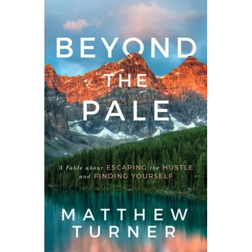 Beyond the Pale: A Fable about Escaping the Hustle and Finding Yourself