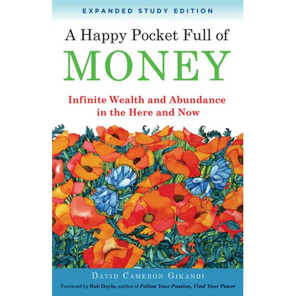 A Happy Pocket Full of Money, Expanded Study Edition: Infinite Wealth and Abundance in the Here and Now
