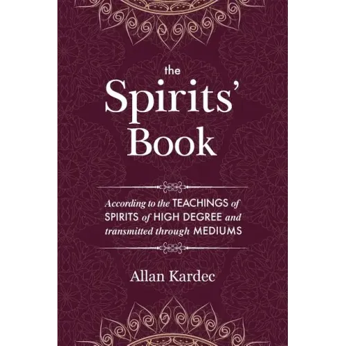 The Spirits' Book: Containing the principles of spiritist doctrine on the immortality of the soul, the nature of spirits and their relati