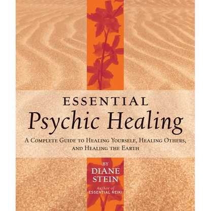 Essential Psychic Healing: A Complete Guide to Healing Yourself, Healing Others, and Healing the Earth