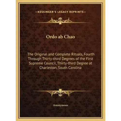 Ordo ab Chao: The Original and Complete Rituals, Fourth Through Thirty-third Degrees of the First Supreme Council, Thirty-third Degr