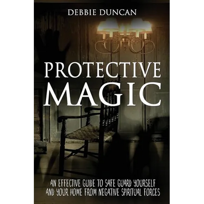 Protective Magic: An Effective Guide To Safe Guard Yourself and Your Home From Negative Spiritual Forces - Paperback