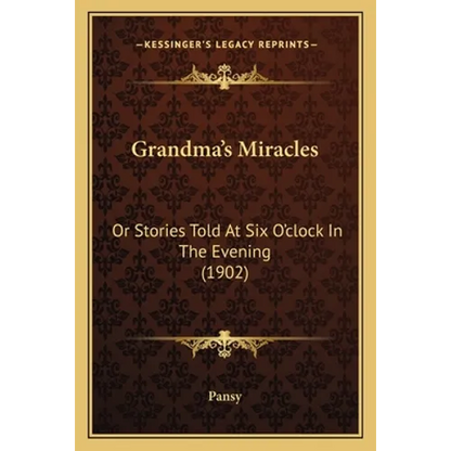 Grandma's Miracles: Or Stories Told At Six O'clock In The Evening (1902) - Paperback