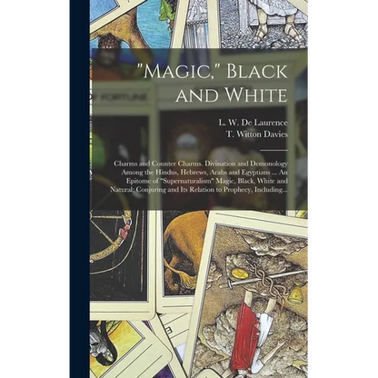 "Magic," Black and White; Charms and Counter Charms. Divination and Demonology Among the Hindus, Hebrews, Arabs and Egyptians ... An Epitome of "super - Hardcover
