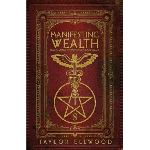 Manifesting Wealth: Practical Magic for Prosperity, Love, and Health