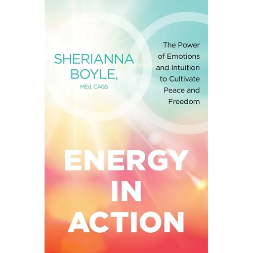 Energy in Action: The Power of Emotions and Intuition to Cultivate Peace and Freedom
