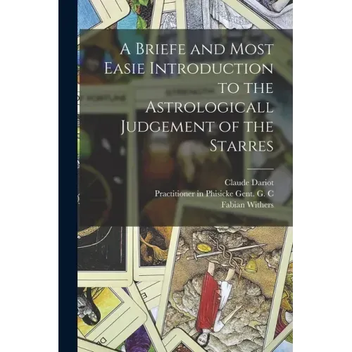 A Briefe and Most Easie Introduction to the Astrologicall Judgement of the Starres