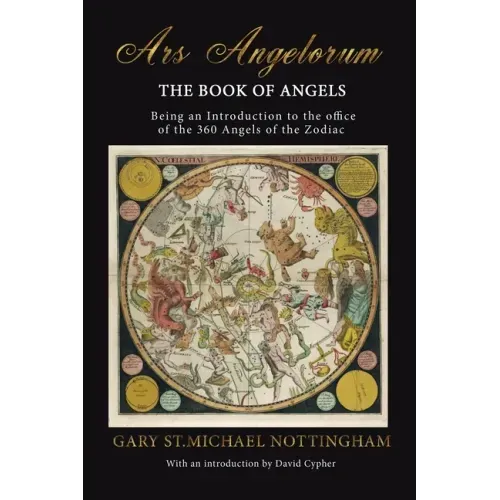 Ars Angelorum - The Book of Angels: Being an instruction of the office of the 360 Angels of the Zodiac.