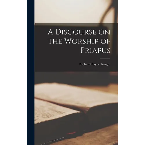 A Discourse on the Worship of Priapus - Hardcover