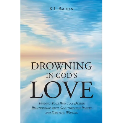 Drowning In God's Love: Finding Your Way to A Deeper Relationship With God Through Poetry and Spiritual Writing - Paperback