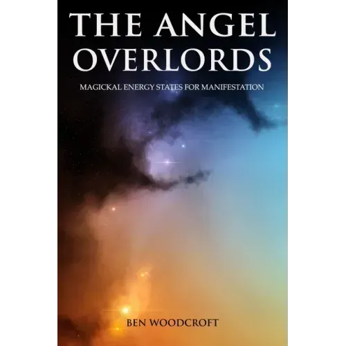 The Angel Overlords: Magickal Energy States for Manifestation
