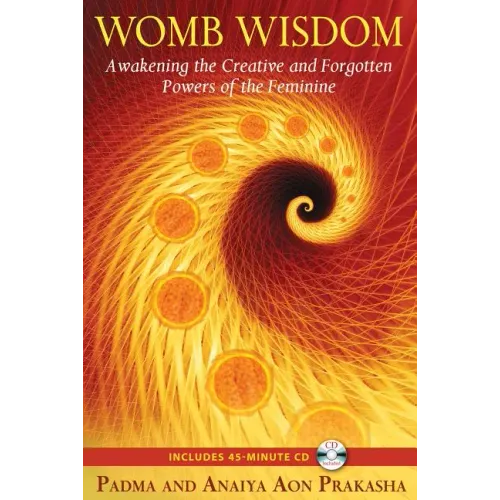 Womb Wisdom: Awakening the Creative and Forgotten Powers of the Feminine [With CD (Audio)]