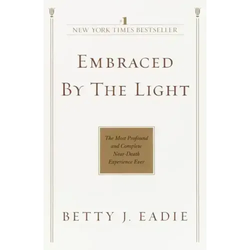 Embraced by the Light: The Most Profound and Complete Near-Death Experience Ever