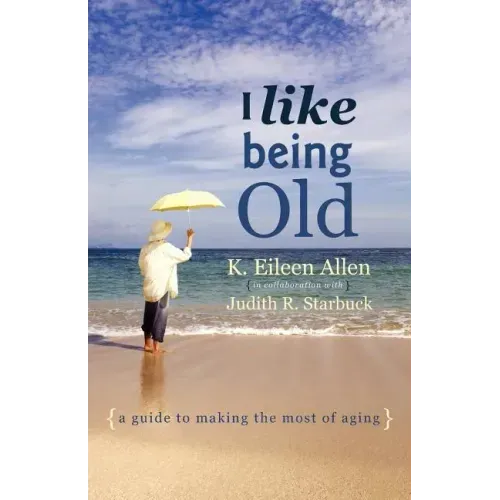 I Like Being Old: A Guide to Making the Most of Aging