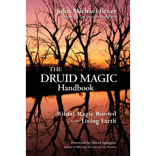 The Druid Magic Handbook: Ritual Magic Rooted in the Living Earth