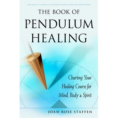 The Book of Pendulum Healing: Charting Your Healing Course for Mind, Body, & Spirit