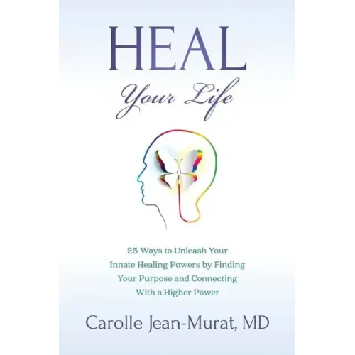 Heal Your Life: 25 Ways to Unleash Your Innate Healing Powers by Finding Your Purpose and Connecting With a Higher Power