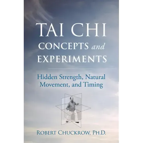 Tai Chi Concepts and Experiments: Hidden Strength, Natural Movement, and Timing