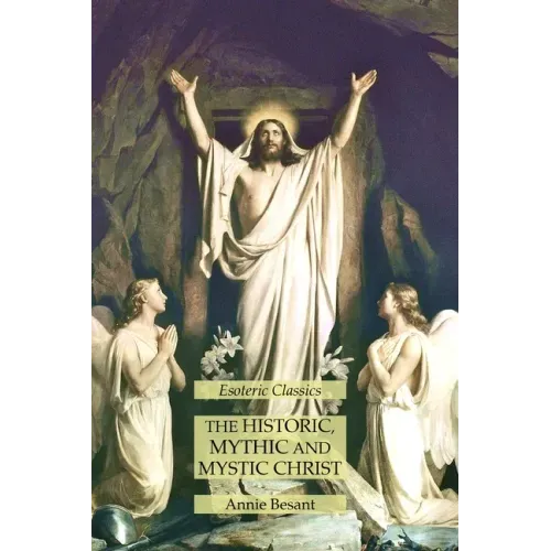 The Historic, Mythic and Mystic Christ: Esoteric Classics