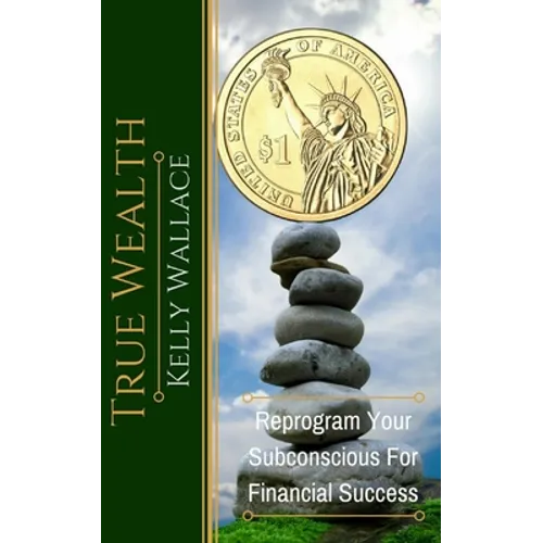 True Wealth: Reprogram Your Subconscious For Financial Success