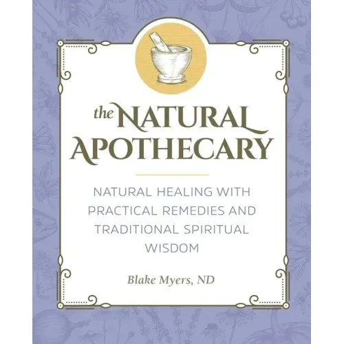 The Natural Apothecary: Natural Healing with Practical Remedies and Traditional Spiritual Wisdom