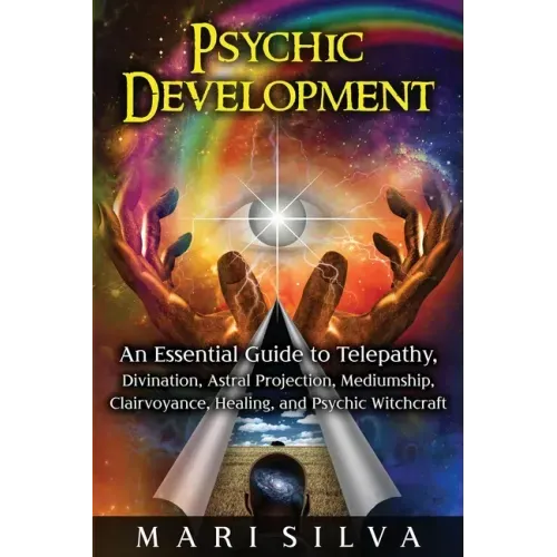 Psychic Development: An Essential Guide to Telepathy, Divination, Astral Projection, Mediumship, Clairvoyance, Healing, and Psychic Witchcraft