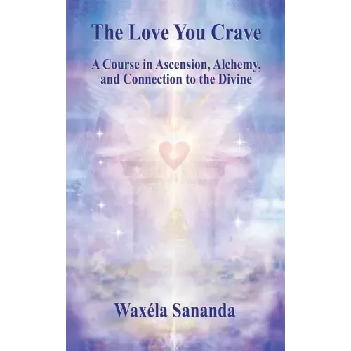 The Love You Crave: A Course in Ascension Alchemy and Connection to the Divine