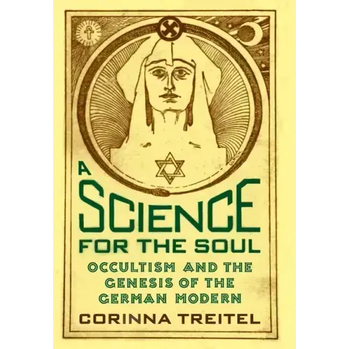 A Science for the Soul: Occultism and the Genesis of the German Modern