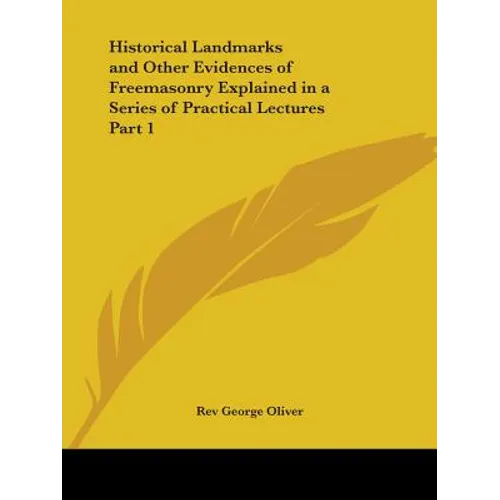Historical Landmarks and Other Evidences of Freemasonry Explained in a Series of Practical Lectures Part 1