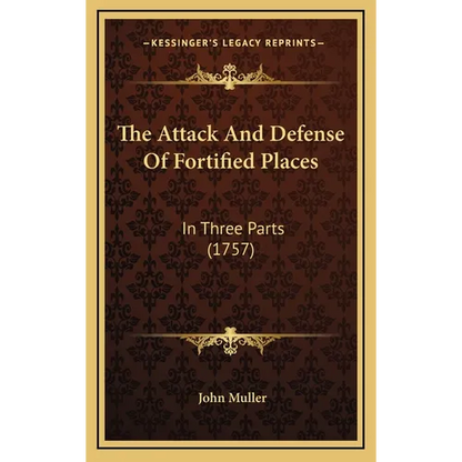 The Attack And Defense Of Fortified Places: In Three Parts (1757)