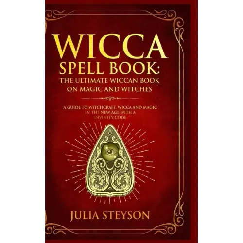 Wicca Spell Book - Hardcover Version: The Ultimate Wiccan Book on Magic and Witches: A Guide to Witchcraft, Wicca and Magic in the New Age with a Divi