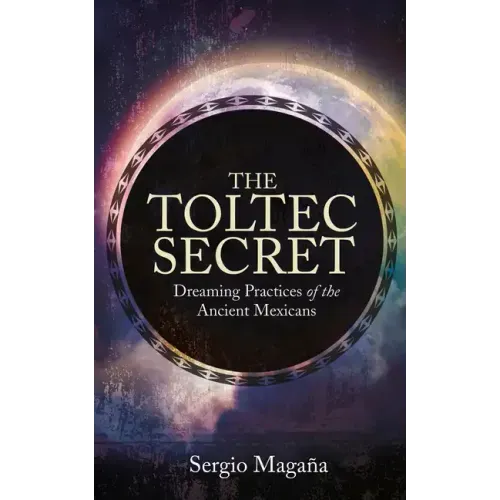 The Toltec Secret: Dreaming Practices of the Ancient Mexicans