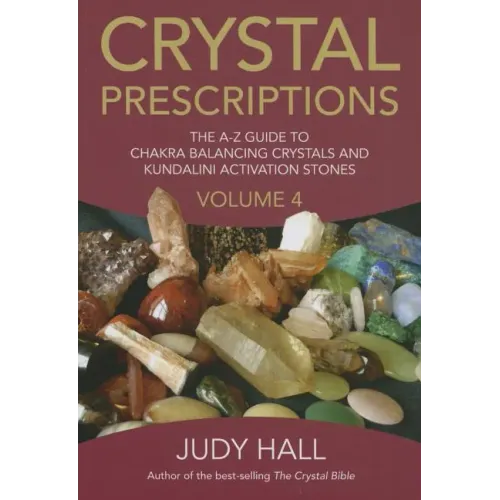 Crystal Prescriptions: The A-Z Guide to Chakra and Kundalini Awakening Crystals
