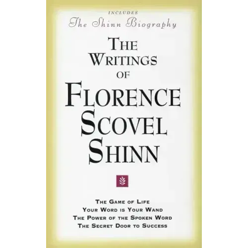 The Writings of Florence Scovel Shinn: (Includes the Shinn Biography) the Game of Life/ Your Word Is Your Wand/ The Power of the Spoken Word/ The Secr