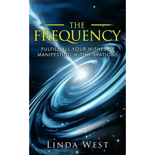 The Frequency, Fulfill All Your Wishes by Manifesting with Vibrations: Fulfill All Your Wishes by Manifesting with Vibrations
