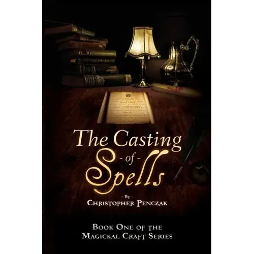 The Casting of Spells: Creating a Magickal Life Through the Words of True Will