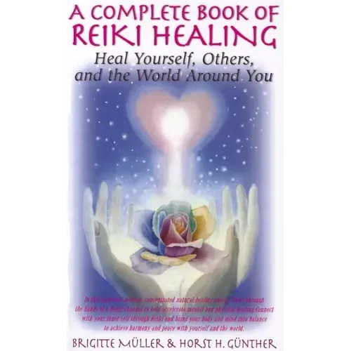 A Complete Book of Reiki Healing: Heal Yourself, Others, and the World Around You