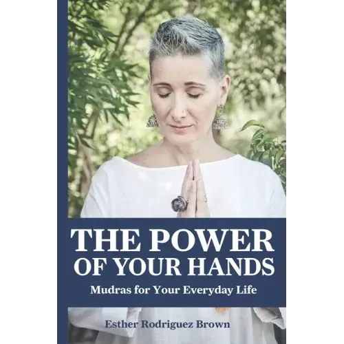 The Power Of Your Hands: Mudras For Your Everyday Life