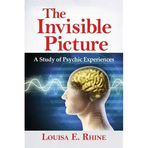 The Invisible Picture: A Study of Psychic Experiences