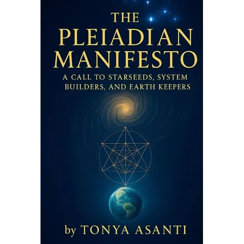 The Pleiadian Manifesto: A Call To Starseeds, System Builders, And Earth Keepers