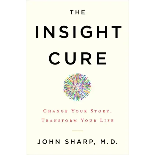 The Insight Cure: Change Your Story, Transform Your Life
