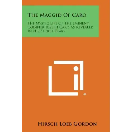 The Maggid of Caro: The Mystic Life of the Eminent Codifier Joseph Caro as Revealed in His Secret Diary