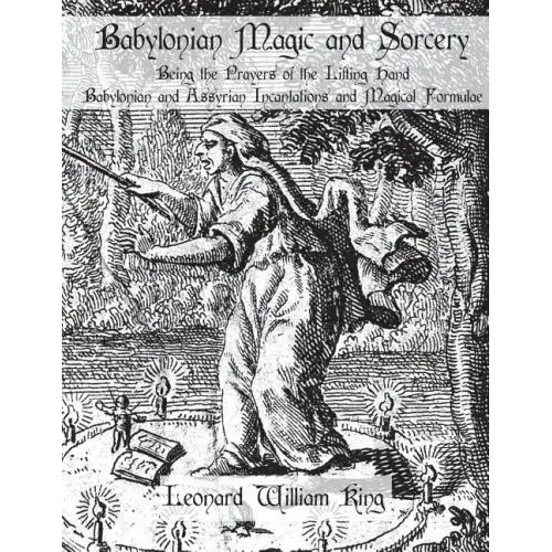 Babylonian Magic and Sorcery: Being the Prayers of the Lifting Hand Babylonian and Assyrian Incantations and Magical Formulae