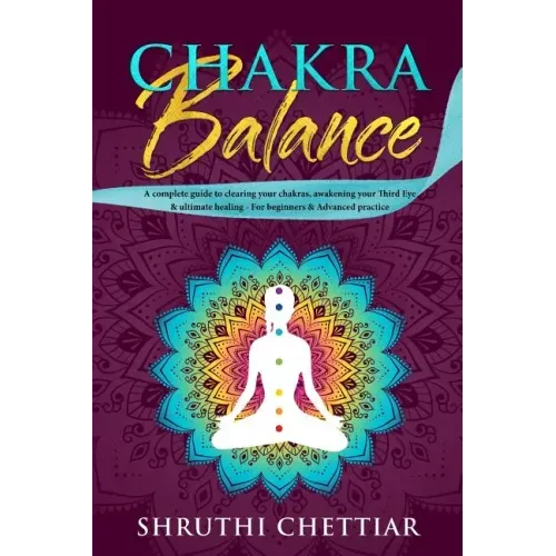 Chakra Balance: A complete guide to clearing your chakras, awakening your Third Eye & ultimate healing