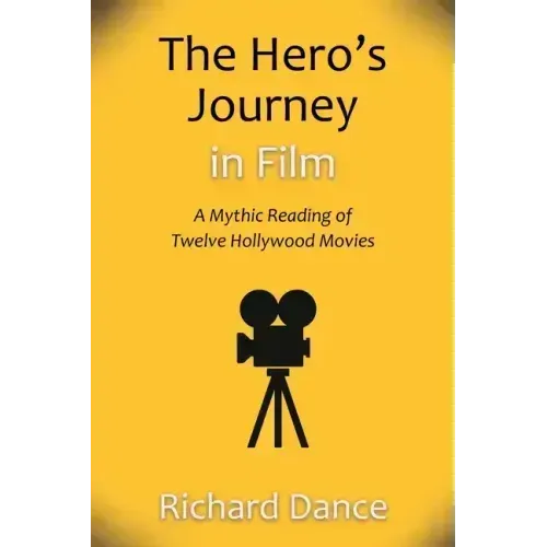 The Hero's Journey in Film: A Mythic Reading of Twelve Hollywood Movies