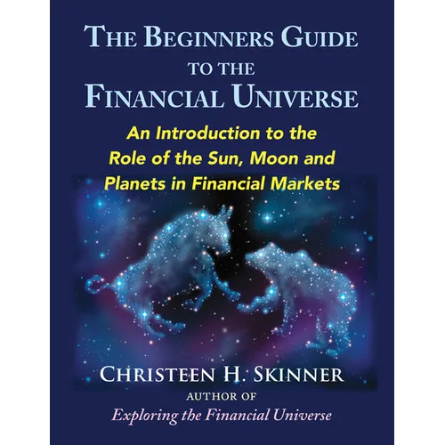 The Beginners Guide to the Financial Universe: An Introduction to the Role of the Sun, Moon and Planets in Financial Markets