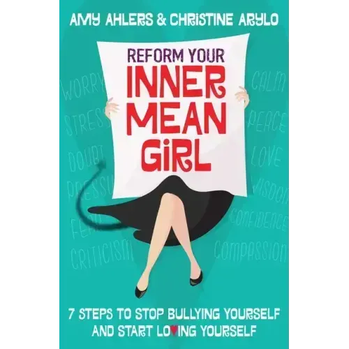 Reform Your Inner Mean Girl: 7 Steps to Stop Bullying Yourself and Start Loving Yourself