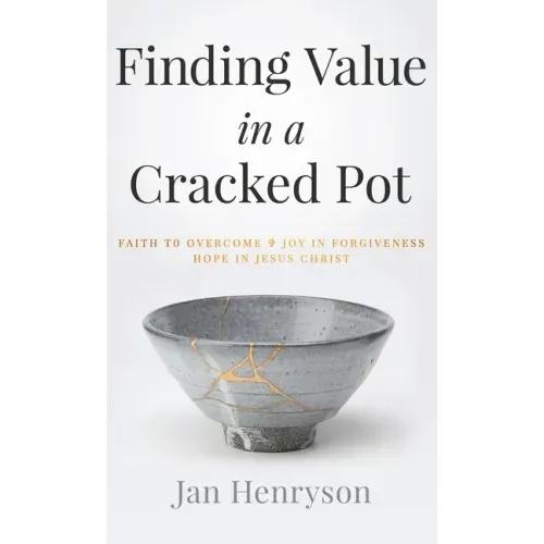 Finding Value in a Cracked Pot: Faith to Overcome + Joy in Forgiveness + Hope in Jesus Christ