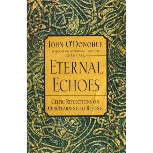 Eternal Echoes: Celtic Reflections on Our Yearning to Belong